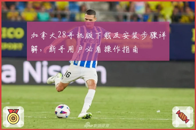 加拿大28手机版下载及安装步骤详解，新手用户必看操作指南